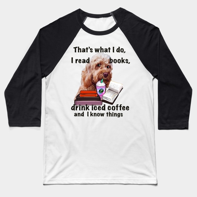 Cavapoo Cavoodle puppy dog iced coffee  - that’s what I do, I drink coffee, read books and I know things, funny cute cavalier king charles spaniel poodle, puppy love Baseball T-Shirt by Artonmytee